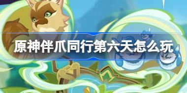原神伴爪同行第六天活动攻略